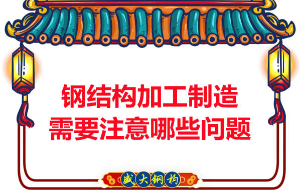 鋼結(jié)構(gòu)公司在加工制造方面需要注意哪些問題