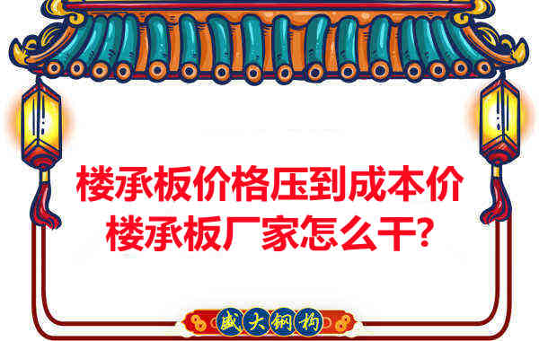 樓承板價格壓到成本價，樓承板廠家怎么干？