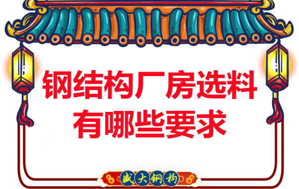 長治鋼結(jié)構(gòu)公司對于鋼結(jié)構(gòu)廠房的選料有哪些要求