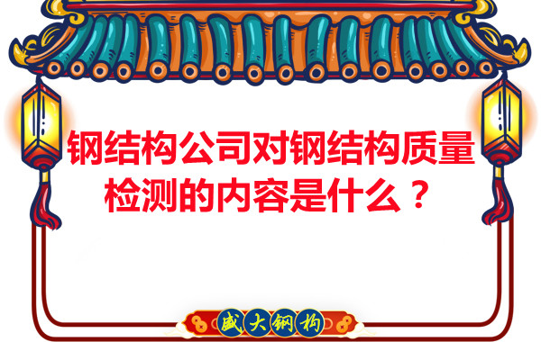 鋼結(jié)構(gòu)公司對鋼結(jié)構(gòu)質(zhì)量檢測的內(nèi)容是什么？