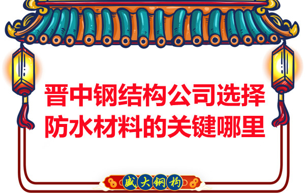 晉中鋼結構公司選擇防水材料的關鍵哪里