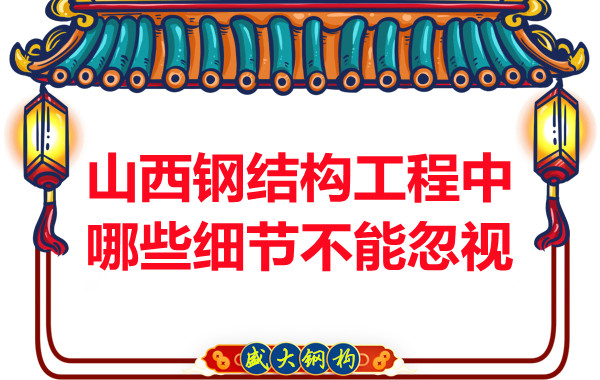 山西鋼結(jié)構(gòu)工程中哪些細(xì)節(jié)不能忽視