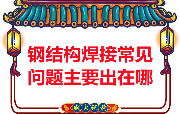 山西鋼結(jié)構(gòu)廠家：鋼結(jié)構(gòu)焊接常見問(wèn)題主要出在哪