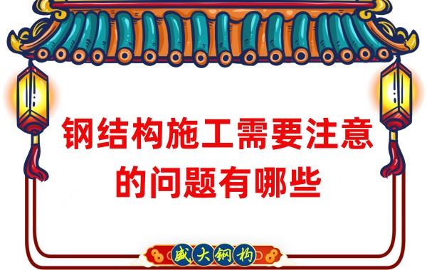 山西鋼結(jié)構(gòu)廠家：鋼結(jié)構(gòu)施工需要注意的問題有哪些