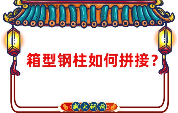 山西鋼結構加工廠：箱型鋼柱如何拼接？