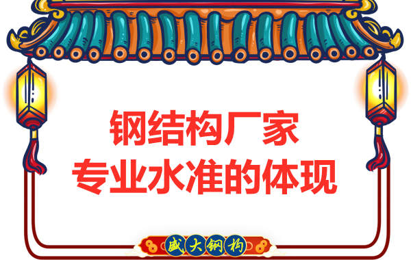 鋼結構廠家的專業(yè)水準主要體現在哪里